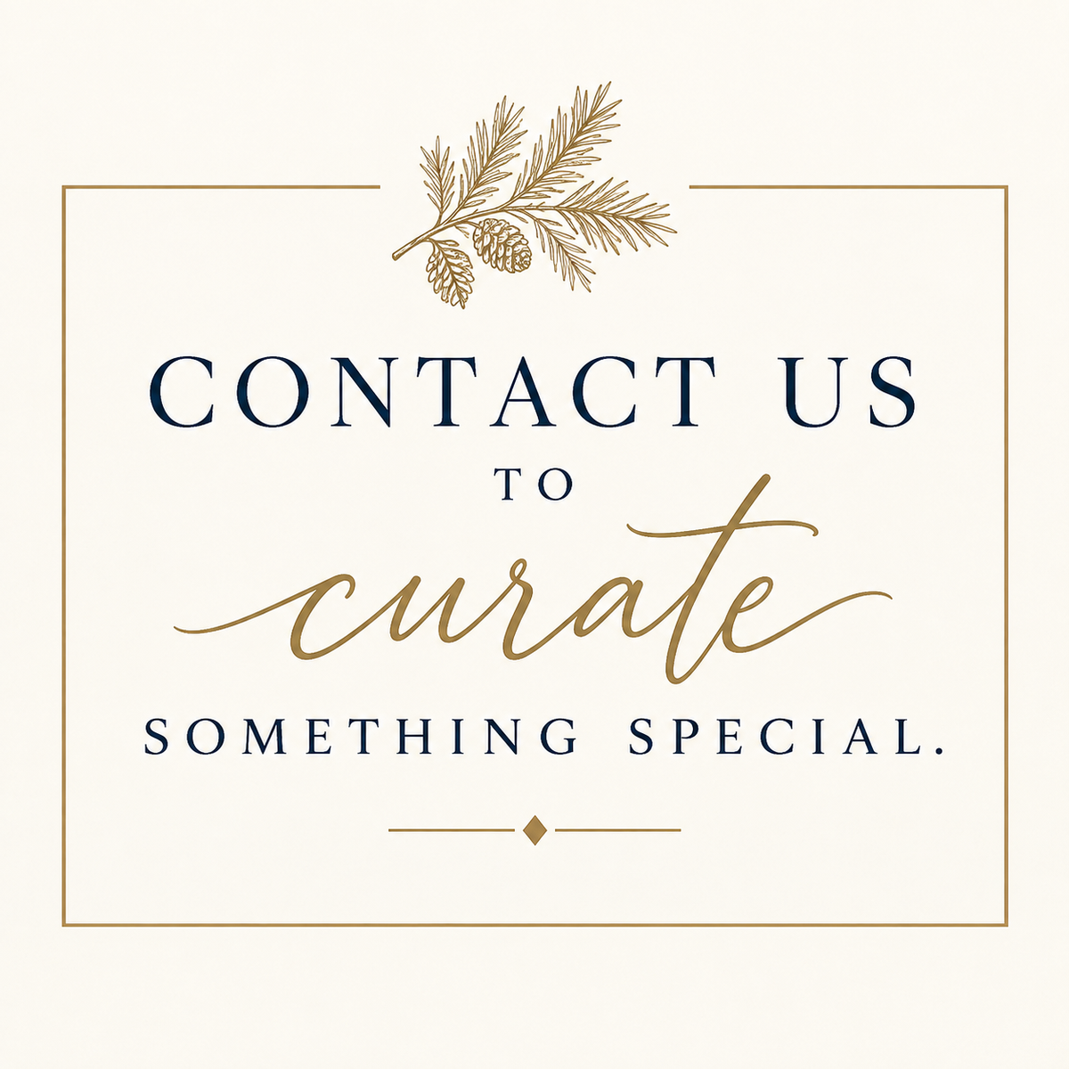 Contact Us To Curate Something Special